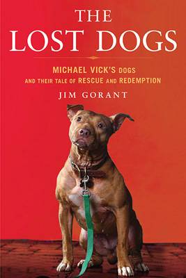 The Lost Dogs: Michael Vicks Dogs and Their Tale of Rescue and Redemption